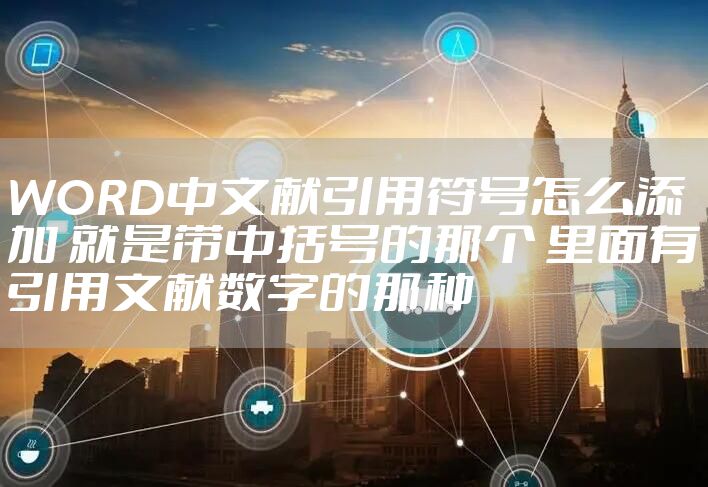 WORD中文献引用符号怎么添加 就是带中括号的那个 里面有引用文献数字的那种