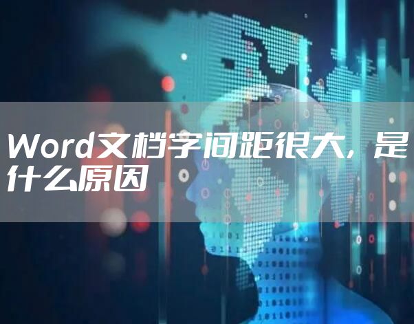 Word文档字间距很大，是什么原因