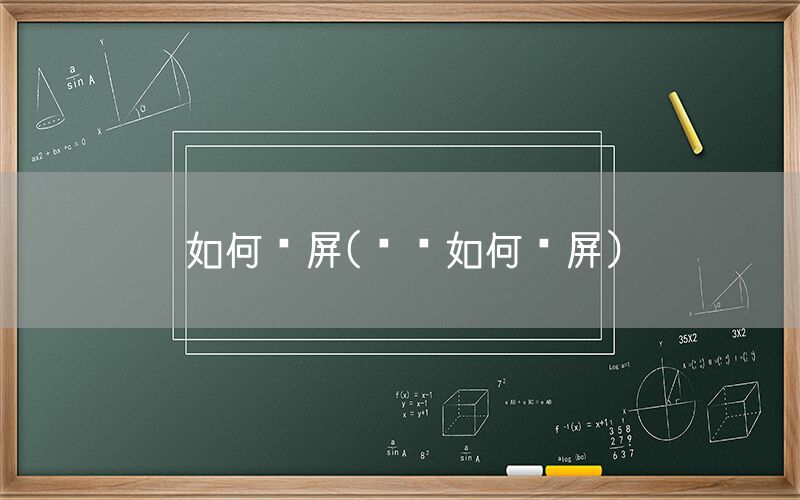 如何截屏(电脑如何截屏)