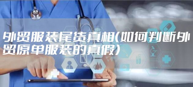 外贸服装尾货真相（如何判断外贸原单服装的真假）