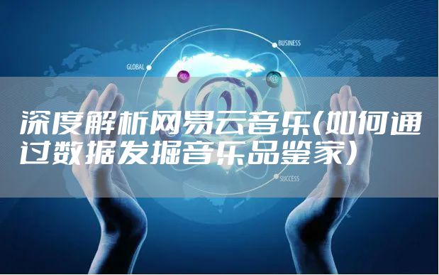 深度解析网易云音乐（如何通过数据发掘音乐品鉴家）