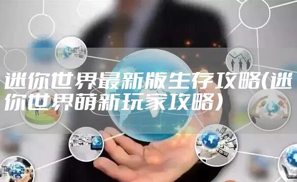 迷你世界最新版生存攻略（迷你世界萌新玩家攻略）