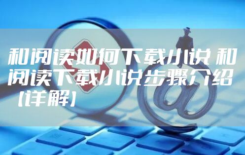 和阅读如何下载小说 和阅读下载小说步骤介绍【详解】