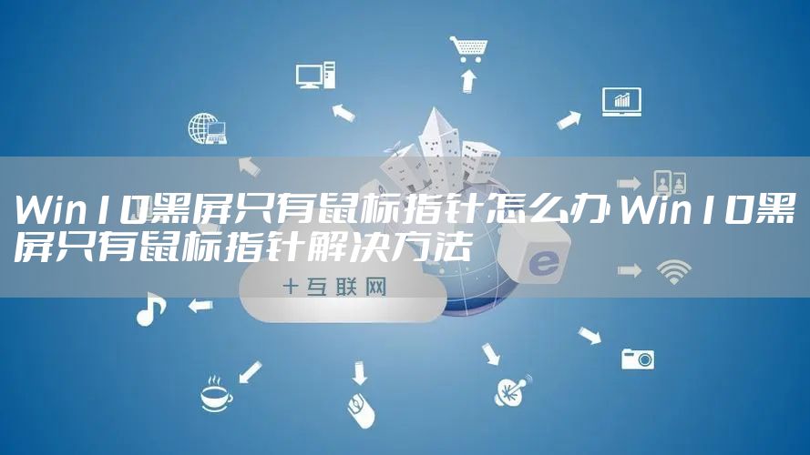 Win10黑屏只有鼠标指针怎么办 Win10黑屏只有鼠标指针解决方法