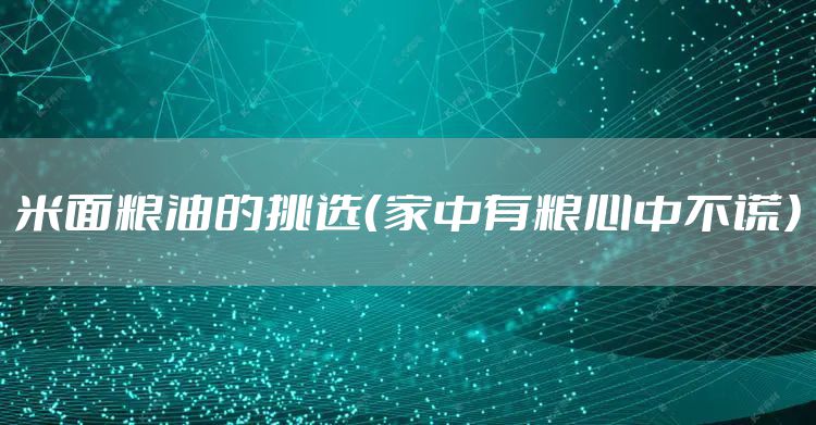 米面粮油的挑选（家中有粮心中不慌）
