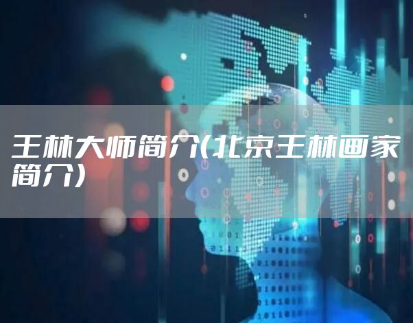 王林大师简介（北京王林画家简介）