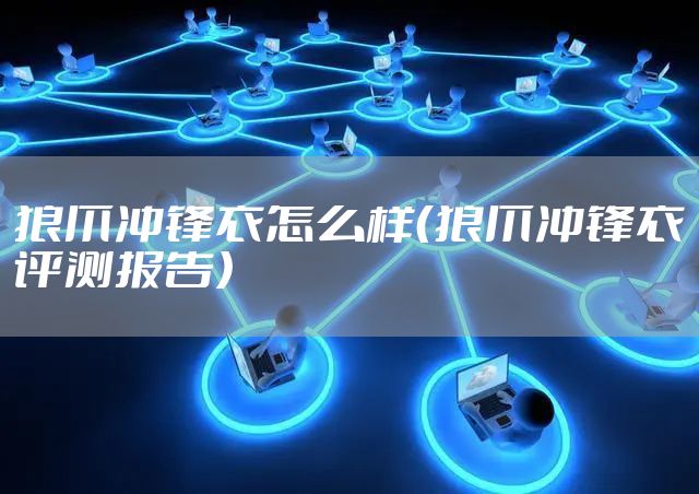 狼爪冲锋衣怎么样（狼爪冲锋衣评测报告）