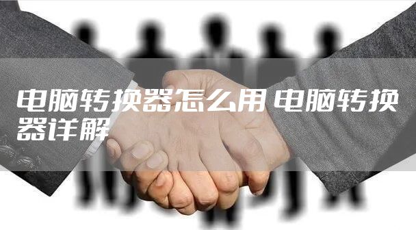 电脑转换器怎么用 电脑转换器详解