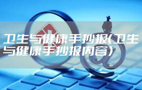 卫生与健康手抄报（卫生与健康手抄报内容）