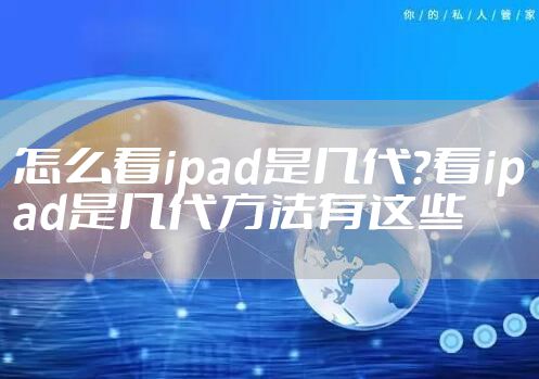 怎么看ipad是几代？看ipad是几代方法有这些