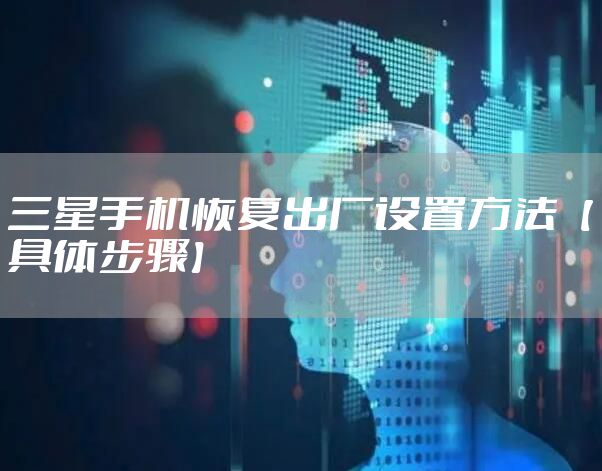 三星手机恢复出厂设置方法【具体步骤】