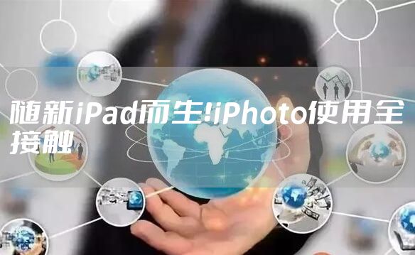 随新iPad而生！iPhoto使用全接触