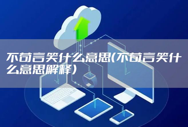 不苟言笑什么意思（不苟言笑什么意思解释）