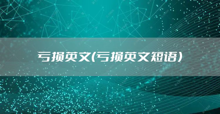 亏损英文（亏损英文短语）