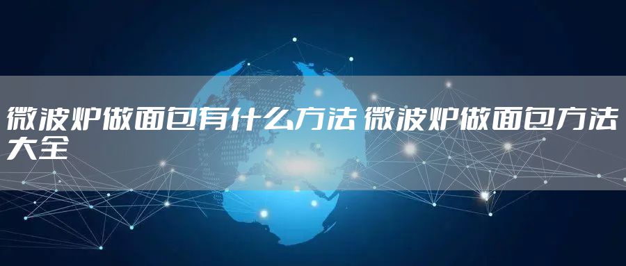 微波炉做面包有什么方法 微波炉做面包方法大全