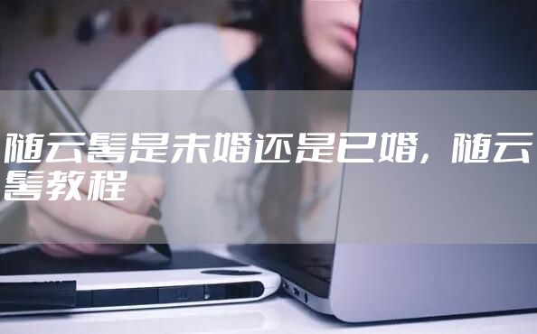 随云髻是未婚还是已婚，随云髻教程