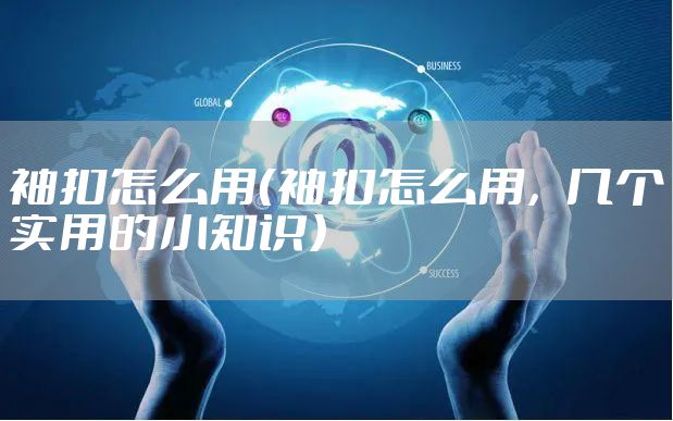 袖扣怎么用（袖扣怎么用，几个实用的小知识）