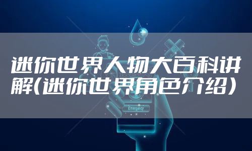 迷你世界人物大百科讲解（迷你世界角色介绍）