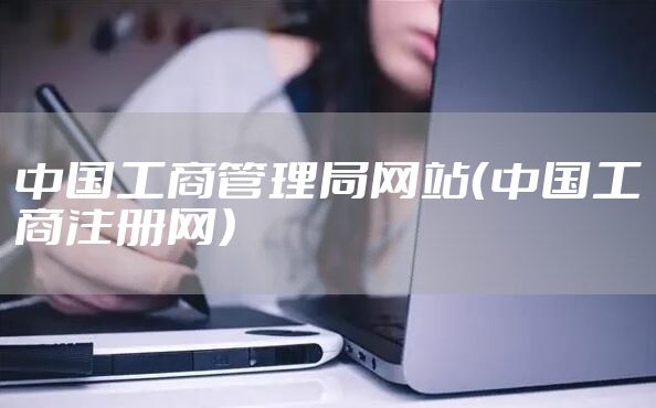 中国工商管理局网站（中国工商注册网）