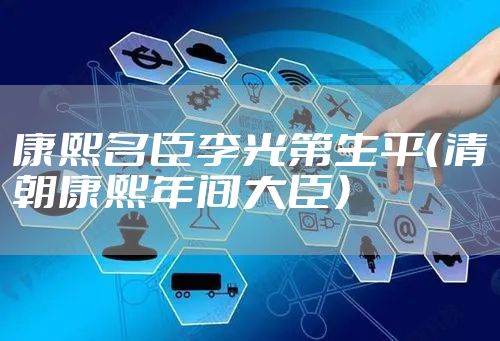 康熙名臣李光第生平（清朝康熙年间大臣）