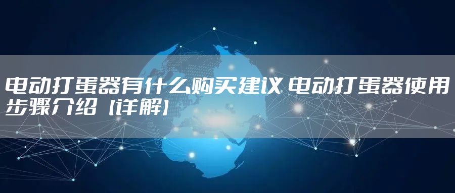 电动打蛋器有什么购买建议 电动打蛋器使用步骤介绍【详解】