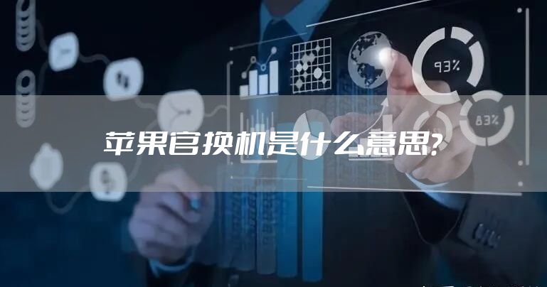 苹果官换机是什么意思？