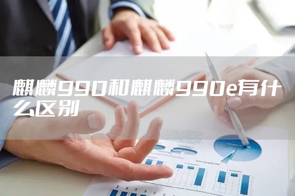 麒麟990和麒麟990e有什么区别