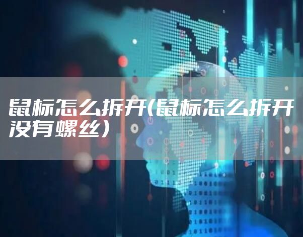 鼠标怎么拆开（鼠标怎么拆开没有螺丝）