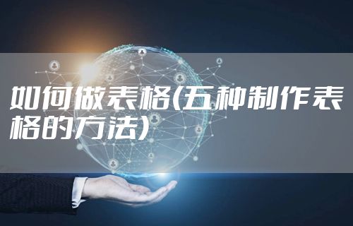 如何做表格(五种制作表格的方法)