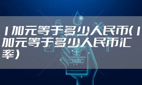 1加元等于多少人民币（1加元等于多少人民币汇率）