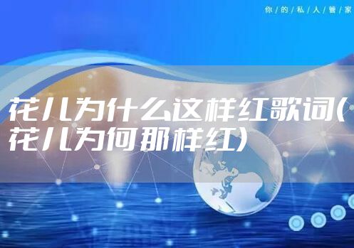 花儿为什么这样红歌词(花儿为何那样红)