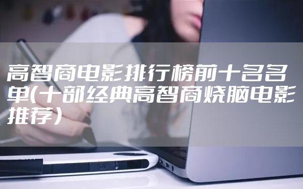 高智商电影排行榜前十名名单（十部经典高智商烧脑电影推荐）