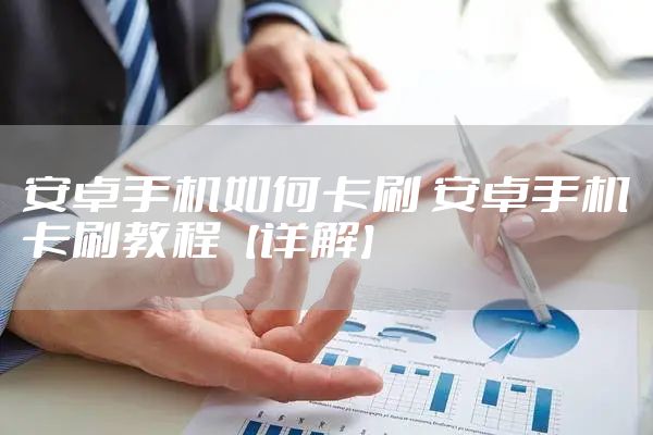 安卓手机如何卡刷 安卓手机卡刷教程【详解】