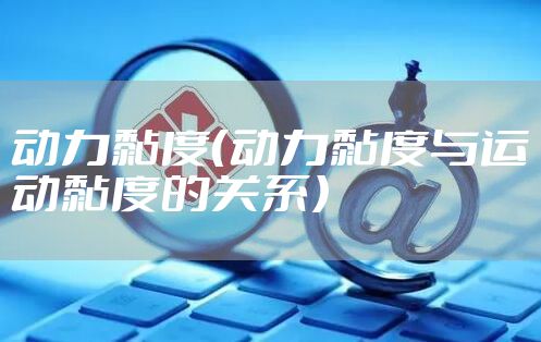 动力黏度（动力黏度与运动黏度的关系）