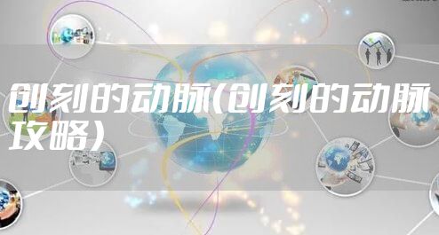 创刻的动脉（创刻的动脉攻略）