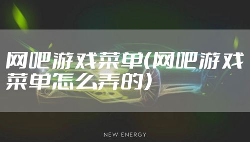 网吧游戏菜单（网吧游戏菜单怎么弄的）