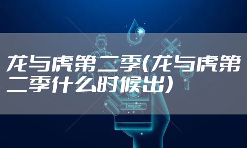 龙与虎第二季（龙与虎第二季什么时候出）