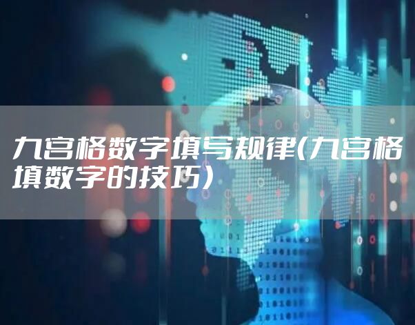九宫格数字填写规律（九宫格填数字的技巧）