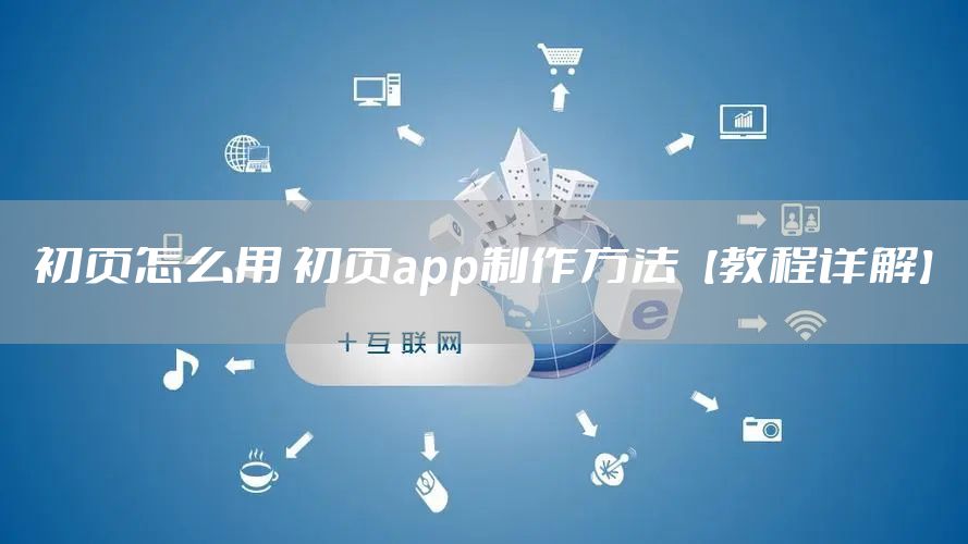 初页怎么用 初页app制作方法【教程详解】