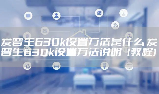 爱普生630k设置方法是什么 爱普生630k设置方法说明【教程】