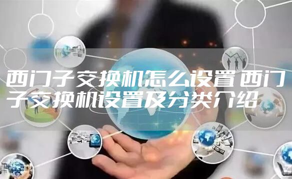 西门子交换机怎么设置 西门子交换机设置及分类介绍