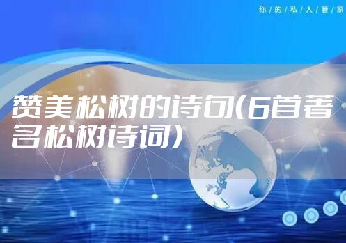 赞美松树的诗句（6首著名松树诗词）