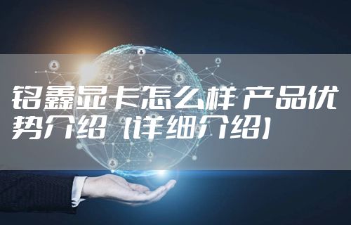 铭鑫显卡怎么样 产品优势介绍【详细介绍】