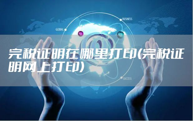 完税证明在哪里打印(完税证明网上打印)