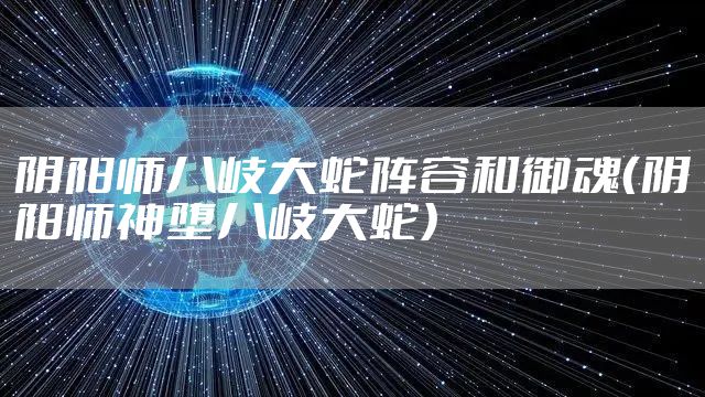 阴阳师八岐大蛇阵容和御魂（阴阳师神堕八岐大蛇）