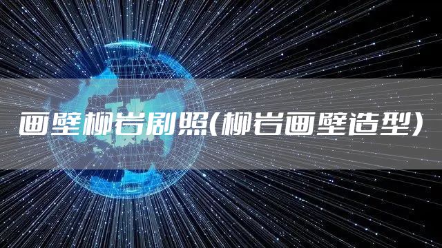 画壁柳岩剧照（柳岩画壁造型）