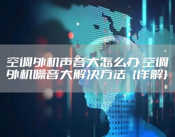 空调外机声音大怎么办 空调外机噪音大解决方法【详解】