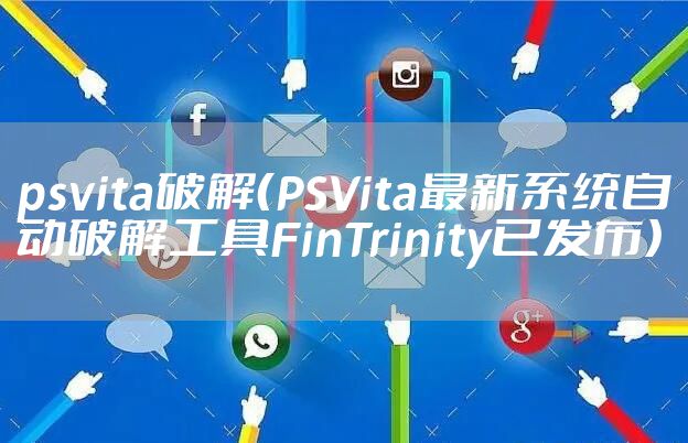 psvita破解（PSVita最新系统自动破解工具FinTrinity已发布）