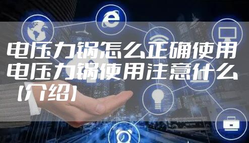 电压力锅怎么正确使用 电压力锅使用注意什么【介绍】