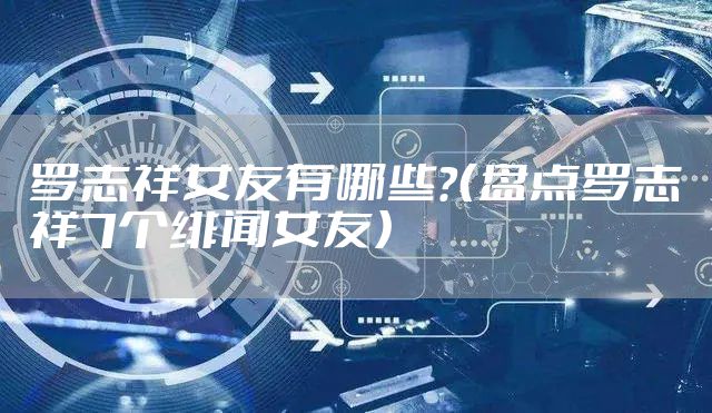罗志祥女友有哪些？（盘点罗志祥7个绯闻女友）